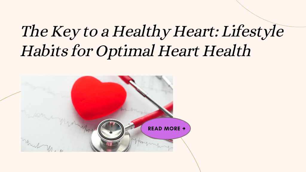 The Key to a Healthy Heart: Lifestyle Habits for Optimal Heart Health